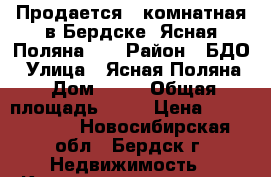 Продается 1-комнатная в Бердске, Ясная Поляна 12 › Район ­ БДО › Улица ­ Ясная Поляна › Дом ­ 12 › Общая площадь ­ 34 › Цена ­ 1 800 000 - Новосибирская обл., Бердск г. Недвижимость » Квартиры продажа   . Новосибирская обл.,Бердск г.